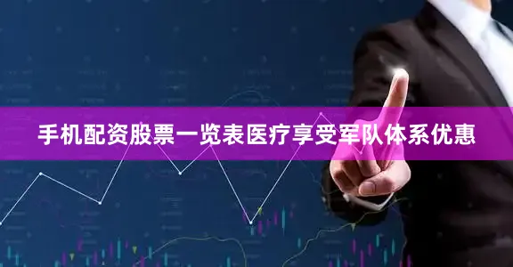 手机配资股票一览表医疗享受军队体系优惠