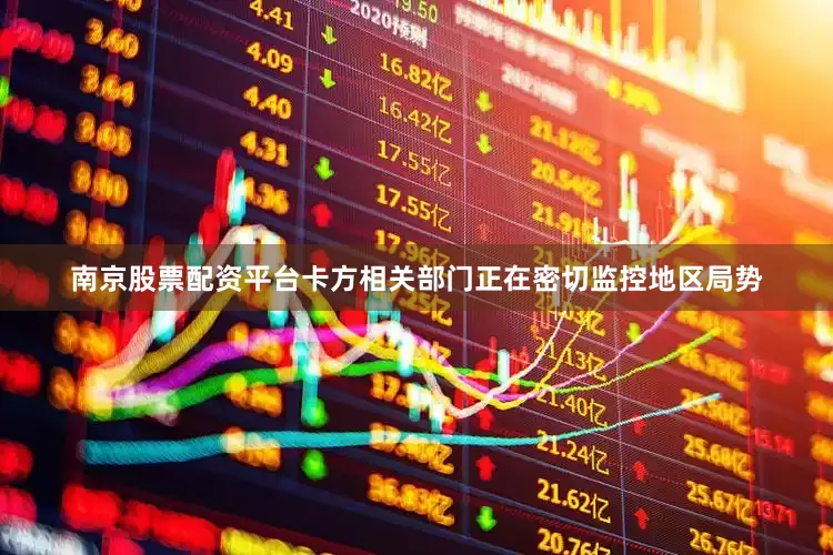 南京股票配资平台卡方相关部门正在密切监控地区局势