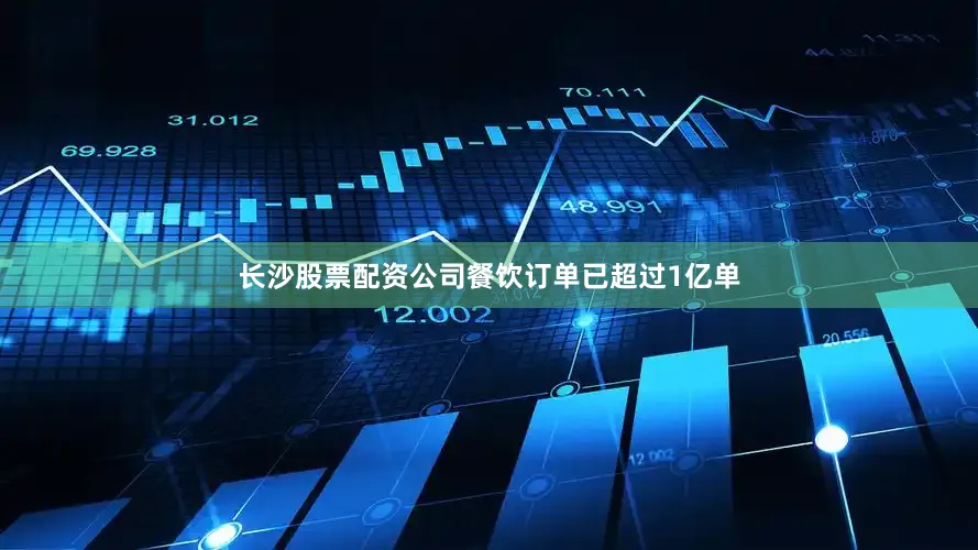长沙股票配资公司餐饮订单已超过1亿单