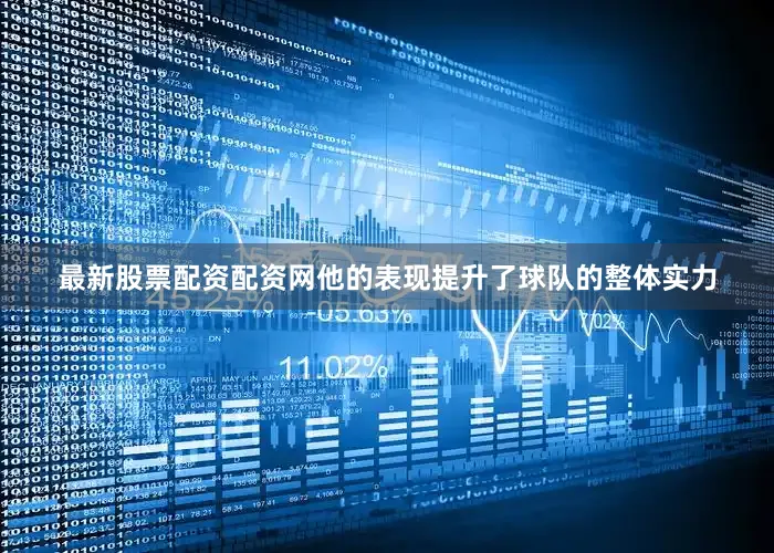 最新股票配资配资网他的表现提升了球队的整体实力