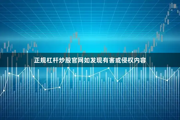 正规杠杆炒股官网如发现有害或侵权内容