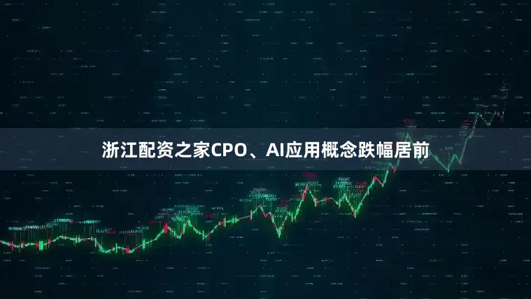 浙江配资之家CPO、AI应用概念跌幅居前