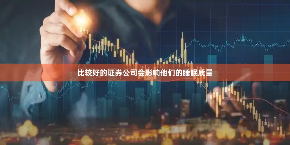比较好的证券公司会影响他们的睡眠质量