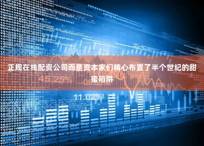 正规在线配资公司而是资本家们精心布置了半个世纪的甜蜜陷阱
