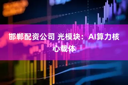 邯郸配资公司 光模块：AI算力核心载体