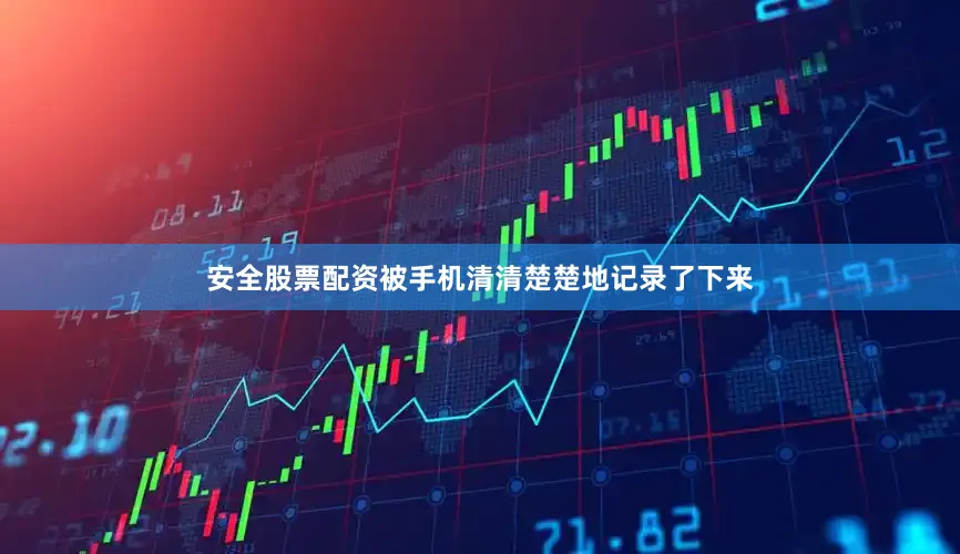 安全股票配资被手机清清楚楚地记录了下来