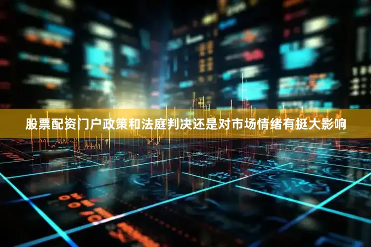 股票配资门户政策和法庭判决还是对市场情绪有挺大影响