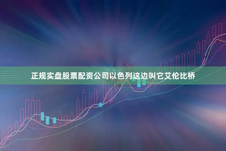 正规实盘股票配资公司以色列这边叫它艾伦比桥