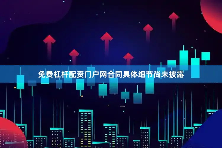 免费杠杆配资门户网合同具体细节尚未披露
